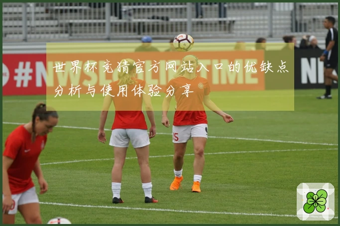 世界杯竞猜官方网站入口的优缺点分析与使用体验分享